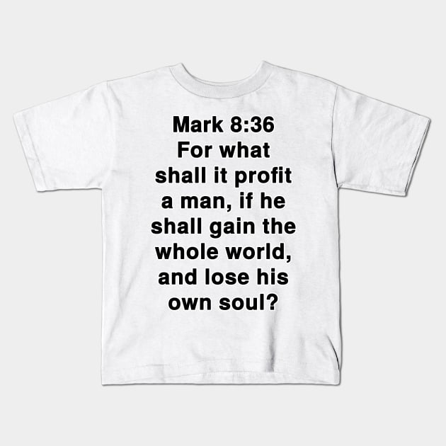 Mark 8:36  King James Version (KJV) Bible Verse Typography Kids T-Shirt by Holy Bible Verses